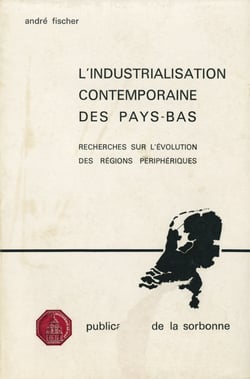 L'industrialisation contemporaine des Pays-Bas - Recherches sur l'évolution des régions périphériques