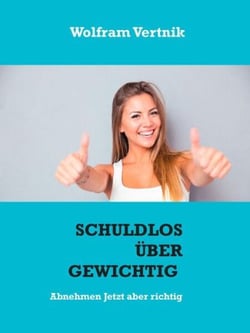 Schuldlos übergewichtig - Abnehmen Jetzt aber richtig
