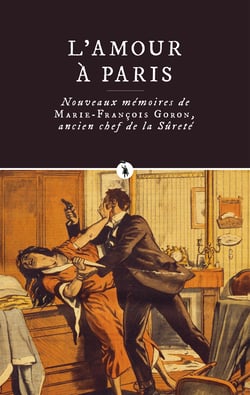 L'Amour à Paris - Nouveaux mémoires de François-Marie Goron, ancien chef de la Sûreté