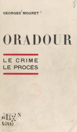 Oradour : le crime, le procès - Avec 15 illustrations hors texte