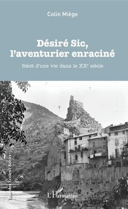 Désiré Sic, l'aventurier enraciné - Récit d'une vie dans le XXe siècle