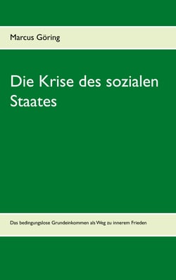 Die Krise des sozialen Staates - Das bedingungslose Grundeinkommen als Weg zu innerem Frieden