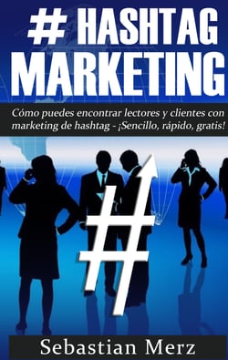 # Hashtag-Marketing - Cómo puedes encontrar lectores y clientes con marketing de hashtag  -  ¡Sencillo, rápido, gratis!