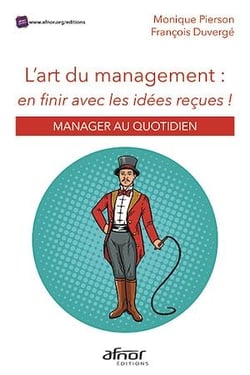 L’art du management : en finir avec les idées reçues ! - Manager au quotidien