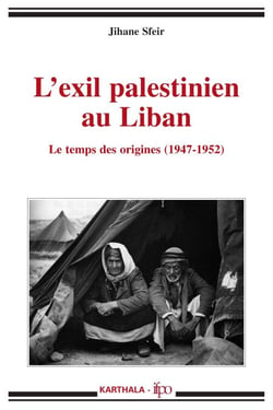 L'exil palestinien au Liban - Le temps des origines 1947-1952