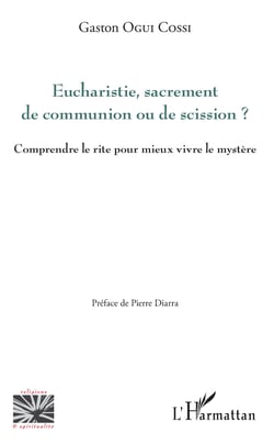 Eucharistie, sacrement de communion ou de scission ? - Comprendre le rite pour mieux vivre le mystère ?