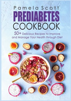 Prediabetes Cookbook - 50+ Delicious Recipes To Improve And Manage Your Health Through Diet