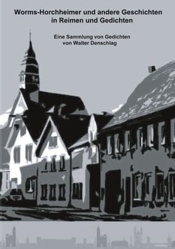 Worms-Horchheimer und andere Geschichten in Reimen und Gedichten - Gedichte mit Mundarteinschlag