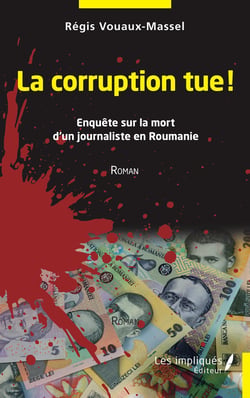 La corruption tue - Enquête sur la mort d'un journaliste en Roumanie - Roman