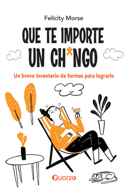 Que te importe un ch*ngo - Un breve inventario de formas para lograrlo