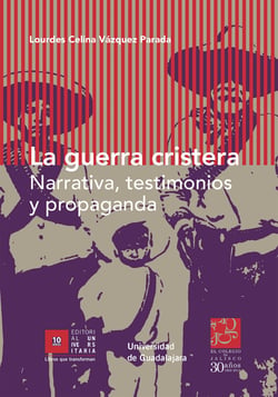 La guerra cristera - Narrativa, testimonios y propaganda