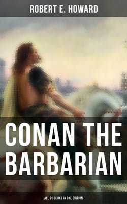 Conan The Barbarian - All 20 Books in One Edition - Cimmeria, The Hyborian Age, The Frost Giant's Daughter, The God in the Bowl, Rogues in the House…