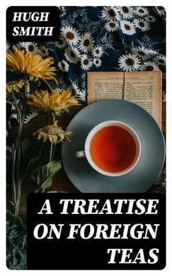 A Treatise on Foreign Teas - Abstracted From An Ingenious Work, Lately Published, Entitled An Essay On the Nerves