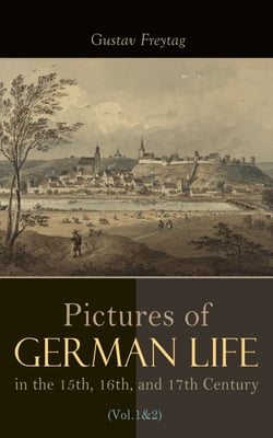 Pictures of German Life in the 15th, 16th, and 17th Centuries (Vol. 1&amp;2) - Complete Edition