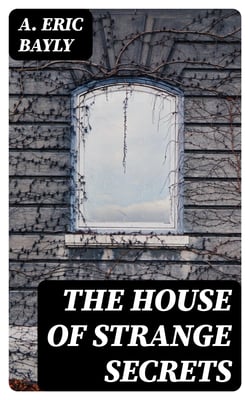The House of Strange Secrets - A Detective Story