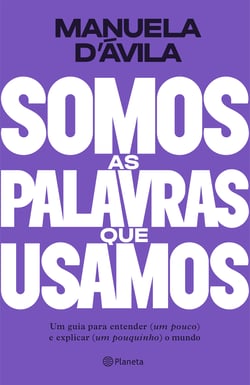 Somos as palavras que usamos - Um guia para entender (um pouco ) e explicar (um pouquinho) o mundo