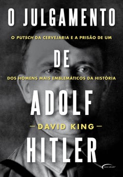 O julgamento de Adolf Hitler - O Putsch da Cervejaria e a prisão de um dos homens mais emblemáticos da História