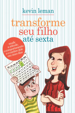 Transforme seu filho até sexta - Mude a atitude, o comportamento e o caráter dele em cinco dias