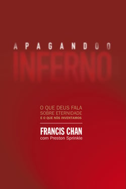 Apagando o inferno - O que Deus fala sobre eternidade e o que nós inventamos