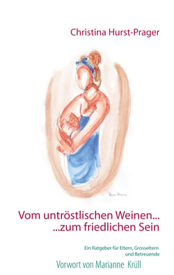 Vom untröstlischen Weinen ... ... zum friedlichen Sein - Ein Ratgeber für Eltern, Grosseltern und Betreuer