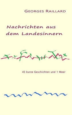 Nachrichten aus dem Landesinnern - 45 kurze Geschichten und 1 Meer