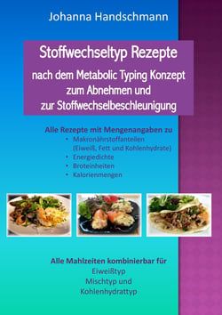 Stoffwechseltyp Rezepte nach dem Metabolic Typing Konzept zum Abnehmen und zur Stoffwechselbeschleunigung - Alle Mahlzeiten für Eiweißtyp, Mischtyp und Kohlenhydrattyp