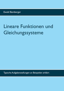 Lineare Funktionen und Gleichungssysteme - Typische Aufgabenstellungen an Beispielen erklärt