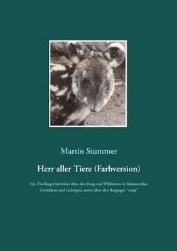 Herr aller Tiere (Farbversion) - Ein Tierfänger berichtet über den Fang von Wildtieren in Südamerikas Urwäldern und Gebirgen, sowie über "Anja", dem letzten Bergtapir, der in einem deutschen Zoo lebte