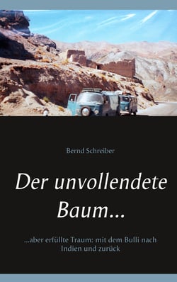 Der unvollendete Baum... - ...aber erfüllte Traum: mit dem Bulli nach Indien und zurück