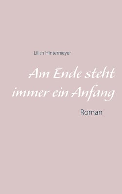 Am Ende steht immer ein Anfang - Roman