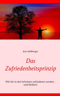 Das Zufriedenheitsprinzip - Wie Sie in drei Schritten zufriedener werden - und bleiben!