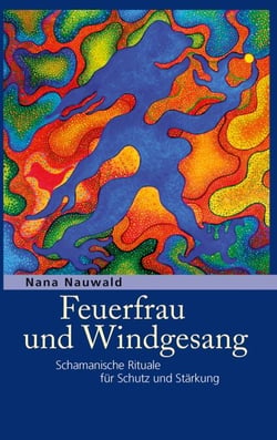 Feuerfrau und Windgesang - Schamanische Rituale für Schutz und Stärkung