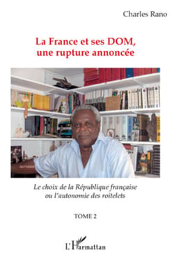 La France et ses DOM, une rupture annoncée - Le choix de la république française ou l'autonomie des roitelets - (Tome 2)