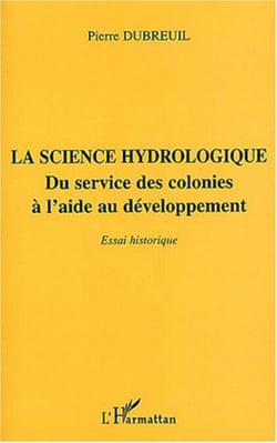 La science hydrologique - Du service des colonies à l'aide au développement - Essai historique