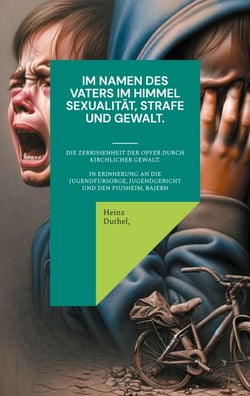 Im Namen des Vaters im Himmel. Sexualität, Strafe und Gewalt. - Die Zerrissenheit der Opfer durch kirchliche Gewalt