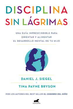 Disciplina sin lágrimas - Una guía imprescindible para orientar y alimentar el desarrollo mental de tu hijo