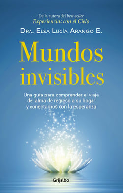 Mundos invisibles - Una guía para comprender el viaje del alma de regreso a su hogar y contactarnos