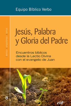 Jesús, Palabra y Gloria del Padre - Encuentros bíblicos desde la Lectio Divina con el evangelio de Juan