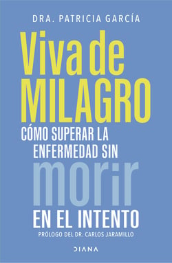 Viva de milagro - Cómo superar la enfermedad sin morir en el intento