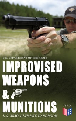 Improvised Weapons &amp; Munitions – U.S. Army Ultimate Handbook