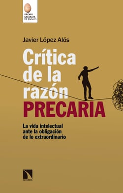 Crítica de la razón precaria - La vida intelectual ante la obligación de lo extraordinario