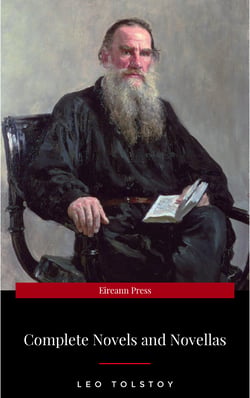 The Complete Novels of Leo Tolstoy in One Premium Edition - Anna Karenina, War and Peace, Childhood, Boyhood, Youth...