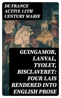 Guingamor, Lanval, Tyolet, Bisclaveret: Four lais rendered into English prose