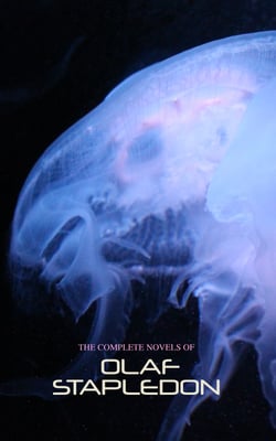 The Complete Novels of Olaf Stapledon - Sci-Fi Classics, Space Adventures &amp; Dystopian Tales: Star Maker, Odd John, Last and First Men…
