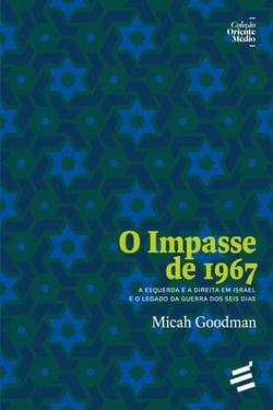 O Impasse de 1967 - A Esquerda e a Direita em Israel e o Legado da Guerra dos Seis Dias