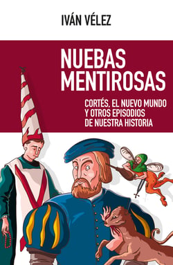 Nuebas mentirosas - Cortés, el Nuevo Mundo y otros episodios de nuestra historia