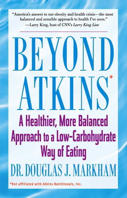 Beyond Atkins - A Healthier, More Balanced Approach to a Low Carbohydrate Way of Eating