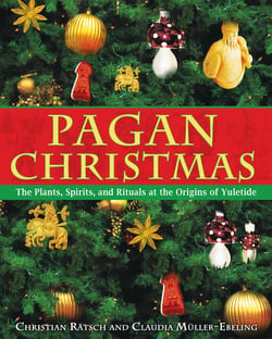 Pagan Christmas - The Plants, Spirits, and Rituals at the Origins of Yuletide