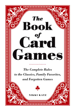 The Book of Card Games - The Complete Rules to the Classics, Family Favorites, and Forgotten Games
