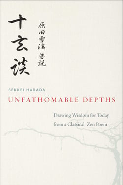 Unfathomable Depths - Drawing Wisdom for Today from a Classical Zen Poem